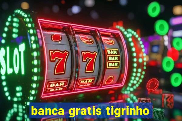 banca gratis tigrinho